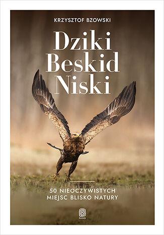 Dziki Beskid Niski. 50 nieoczywistych miejsc...