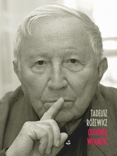 Ostatnia wolność, Tadeusz Różewicz