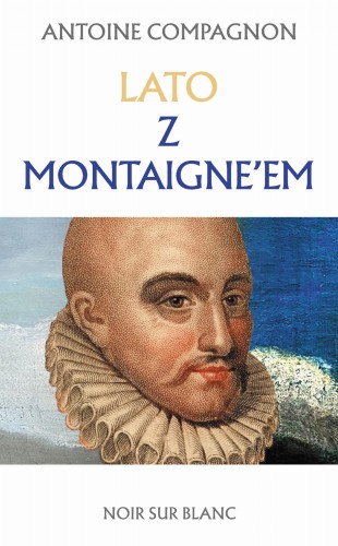 Lato z Montaigne’em, Antoine Compagnon