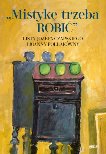 Mistykę trzeba ROBIĆ. Listy Józefa Czapskiego...