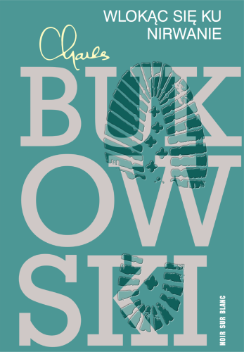 Wlokąc się ku nirwanie, Charles Bukowski